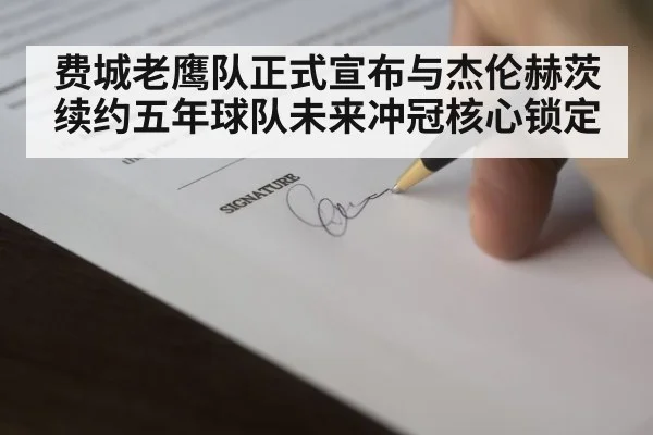 费城老鹰队正式宣布与杰伦赫茨续约五年球队未来冲冠核心锁定